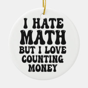 Hate Math But Love Counting Money Funny Get Rich Ceramic Ornament