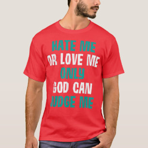 Hate Me Love Me Only God Can Judge Me Bold T-Shirt