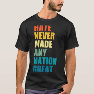 Hate Never Made Any Nation Great Anti-trump 2020 E T-Shirt