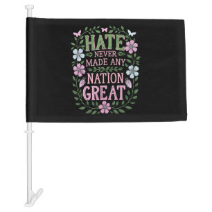 Hate Never Made Any Nation Great Floral Car Flag