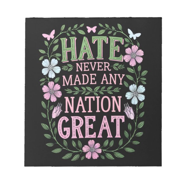 Hate Never Made Any Nation Great Floral Notepad (Front)