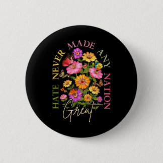 Hate Never Made Any Nation Great Floral Political  Button