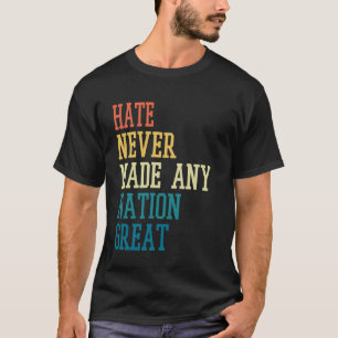 Hate Never Made Any Nation Great Funny Quote T-Shirt