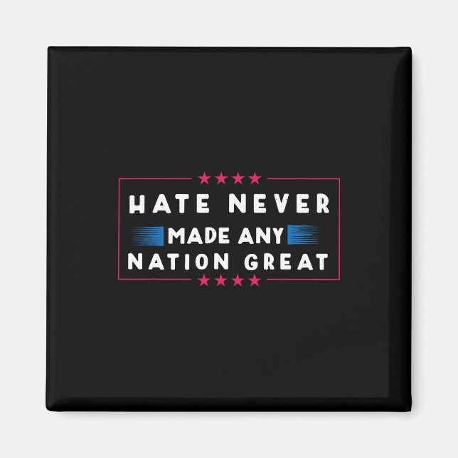 Hate Never Made Any Nation Great  Magnet (Front)