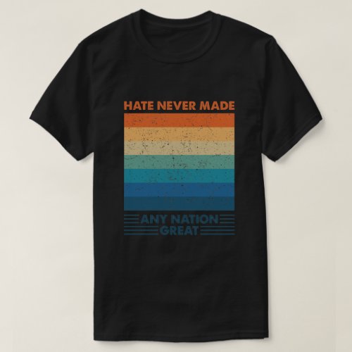 Hate Never Made Any Nation Great T_Shirt