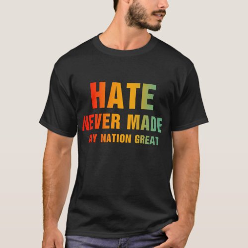 Hate Never Made Any Nation Great T_Shirt