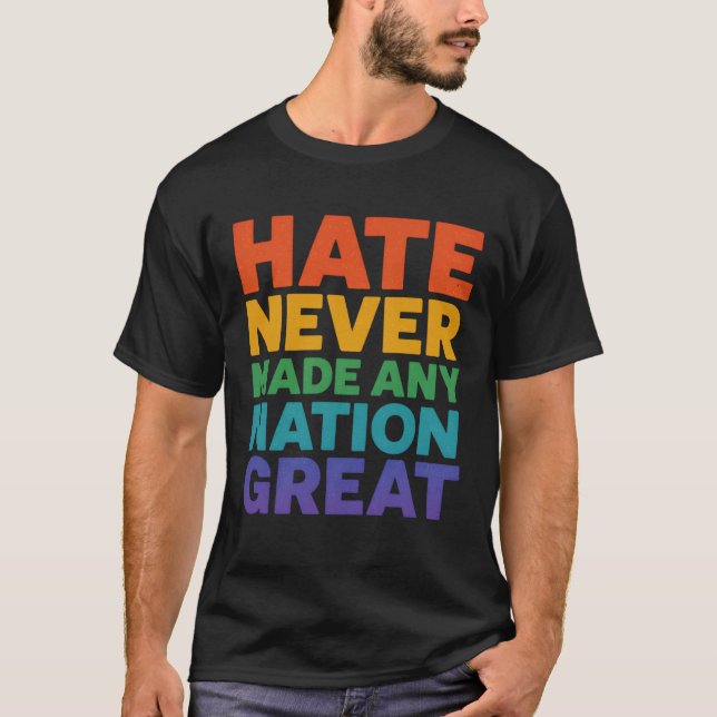 Hate Never Made Any Nation Great T-Shirt (Front)