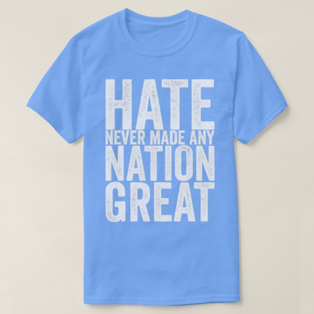 Hate Never Made Any Nation Great T-Shirt (Design Front)