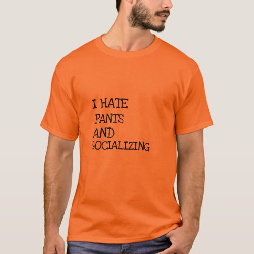 hate pants  socializing joke funny pants humor T_Shirt