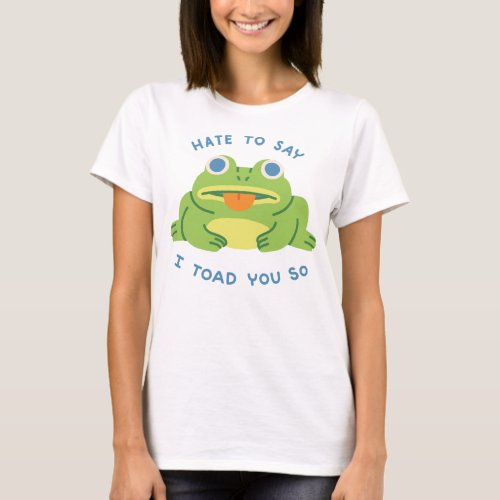 Hate To Say I Toad You So T_Shirt