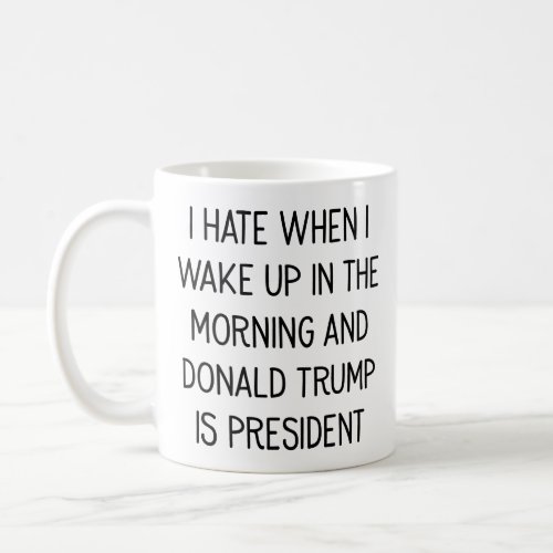Hate to Wake Up With Donald Trump As President Mug