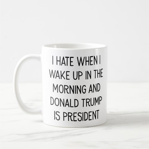 Hate to Wake Up With Donald Trump As President Mug