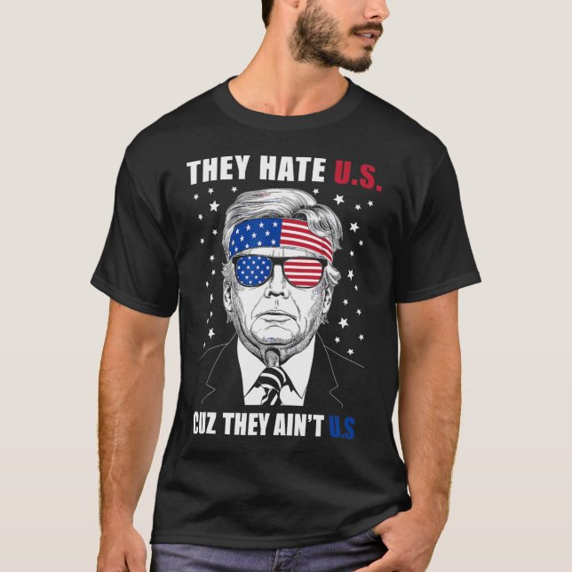 Hate Us Cuz They Ain't Us Donald Trump 4th July  T-Shirt (Front)