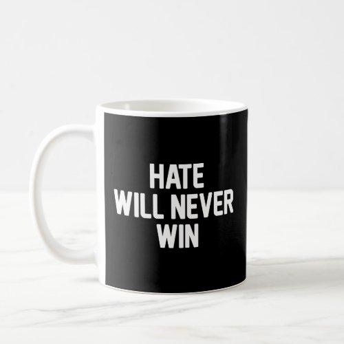 HATE WILL NEVER WIN  COFFEE MUG