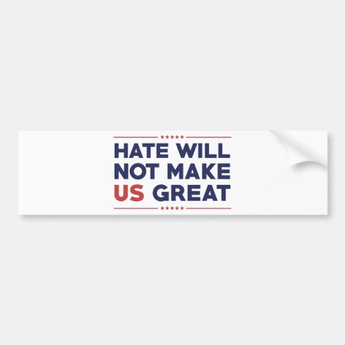 Hate Will Not Make US Great Bumper Sticker