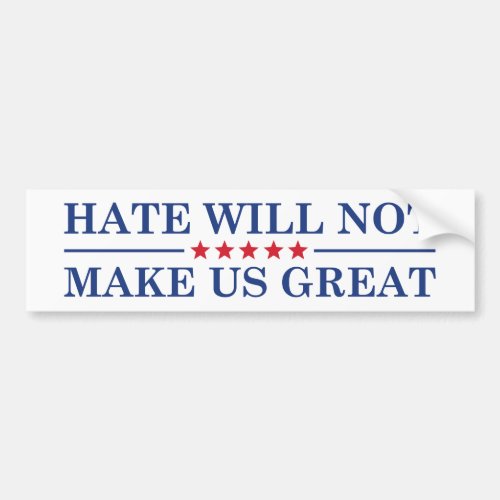 Hate Will Not Make US Great Bumper Sticker