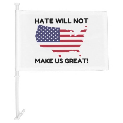 Hate Will Not Make US Great Car Flag