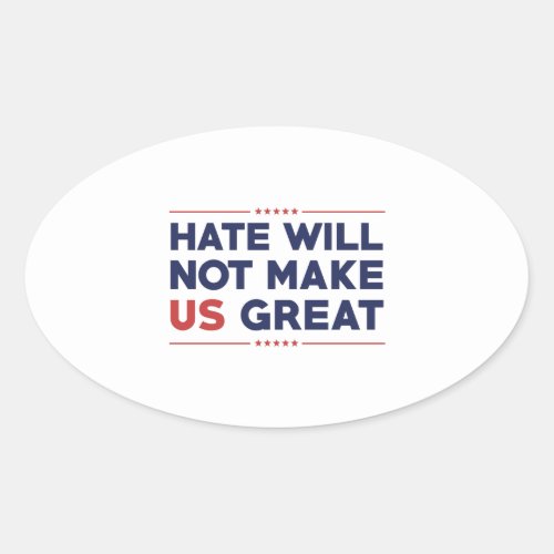 Hate Will Not Make US Great Oval Sticker