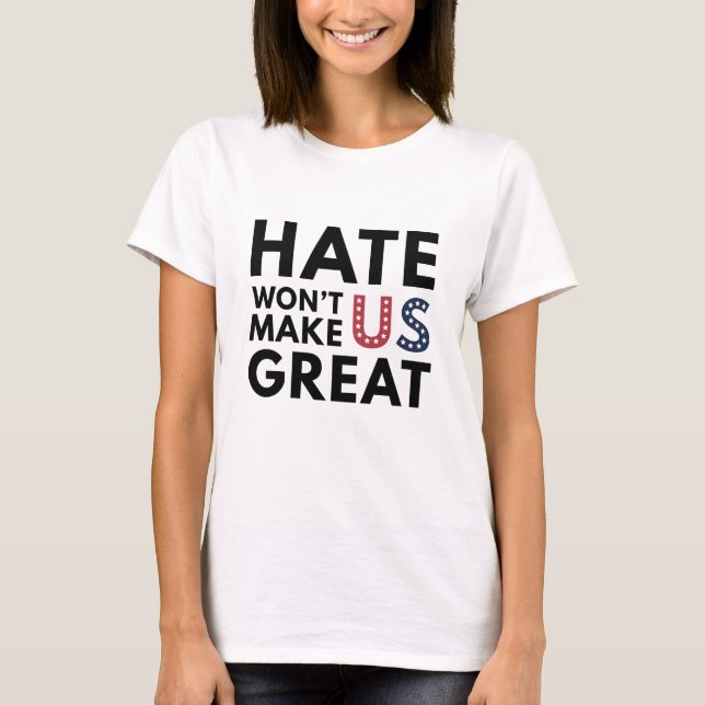 Hate Will Not Make US Great T-Shirt (Front)