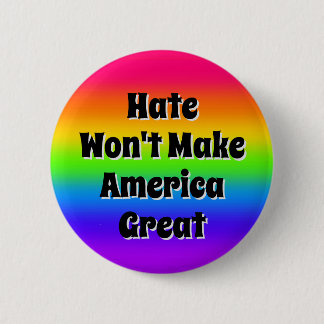 Hate Won't Make America Great Button