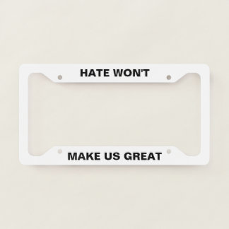 HATE WON'T MAKE US GREAT LICENSE PLATE FRAME
