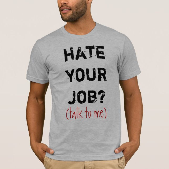 hate your job?, (talk to me) T-Shirt (Front)