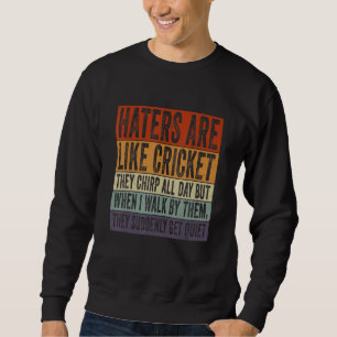 Hater Are Like Cricket They Chirp All Day Funny Sa Sweatshirt