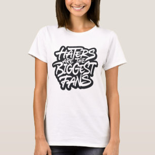 Haters are the biggest fans T-Shirt