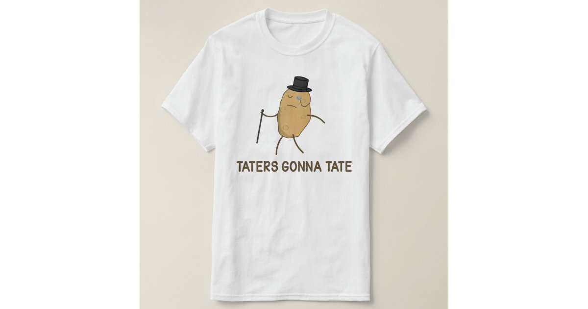 Haters Gonna Hate and Taters Gonna Tate TShirt Zazzle