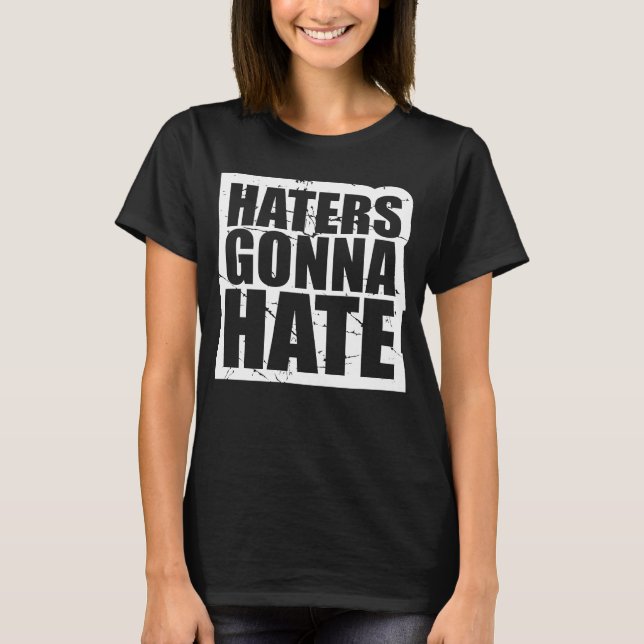 Haters Gonna Hate Cool  Humor Saying Fun Attitude  T-Shirt (Front)