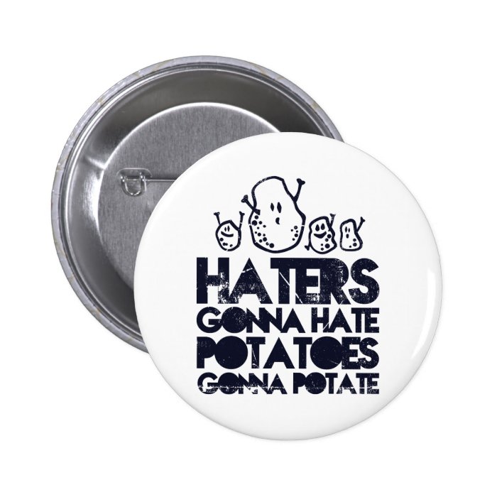 Haters gonna hate, potatoes gonna potate button