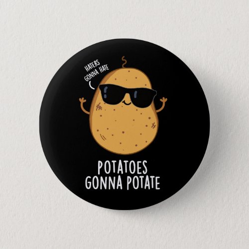 Haters Gonna Hate Potatoes Gonna Potate Dark BG Button