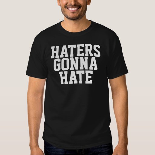 HATERS GONNA HATE T SHIRT | Zazzle