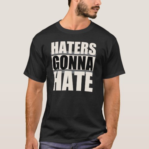 Haters Gonna Hate T_Shirt