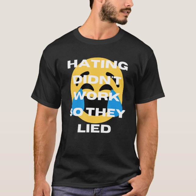 Hating Didn't Work So They Lied T-Shirt (Front)