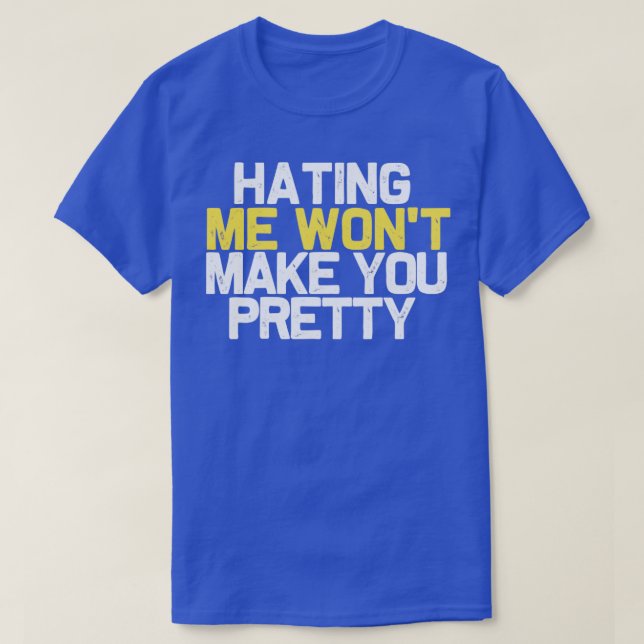 hating me wont make you pretty T-Shirt (Design Front)