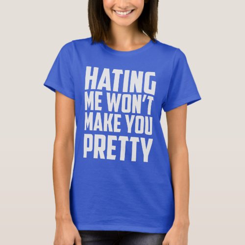 Hating me wont make you pretty T_Shirt