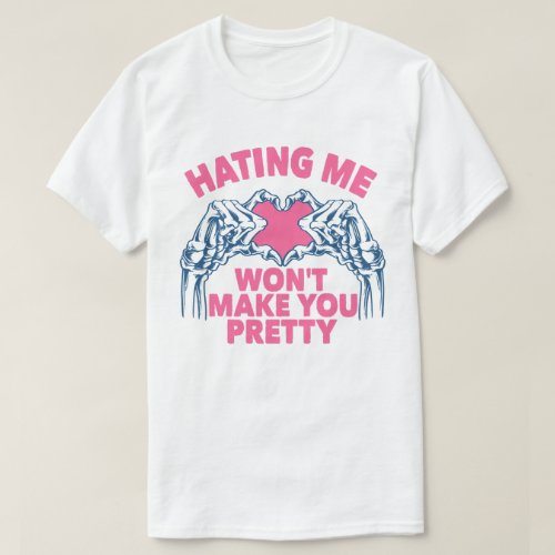 Hating Me Wont Make You Pretty T_Shirt