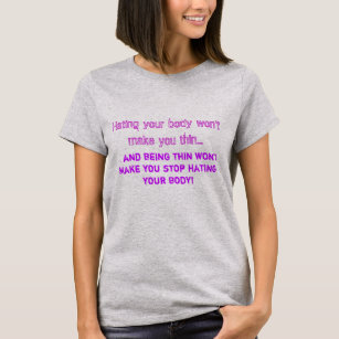 Hating your body won't make you thin T-Shirt