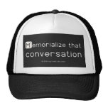 Memorialize that 
 conversation  Hats