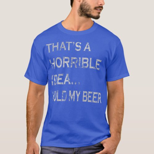 hats a Horrible Idea Hold My Beer Redneck Funny Co T_Shirt