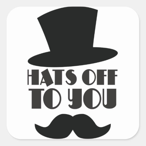HATS off to you with Top hat and moustache Square Sticker