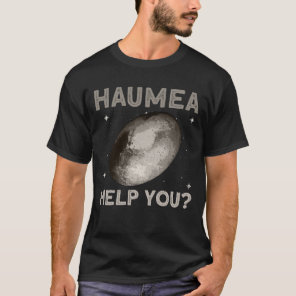 Haumea Help You? - Haumea Dwarf Planet Space T-Shirt