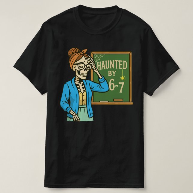 Haunted by 6-7 Funny Teacher 67 Halloween Skeleton T-Shirt (Design Front)
