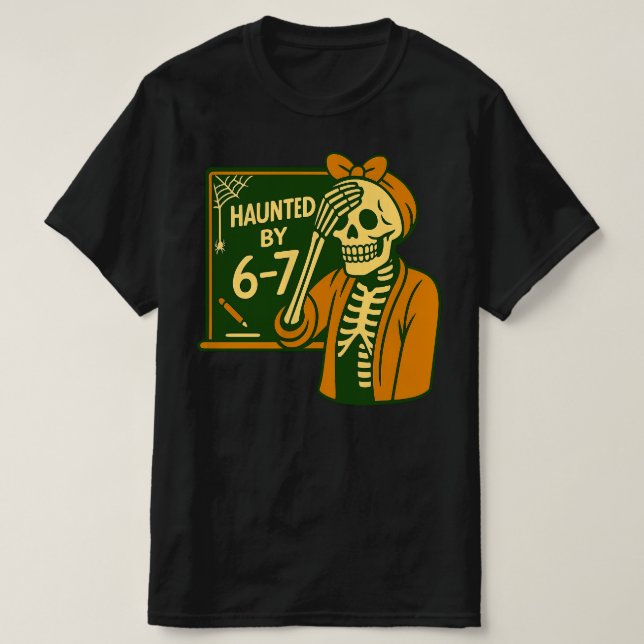 Haunted By 6-7 Funny Teacher 67 Halloween Skeleton T-Shirt (Design Front)