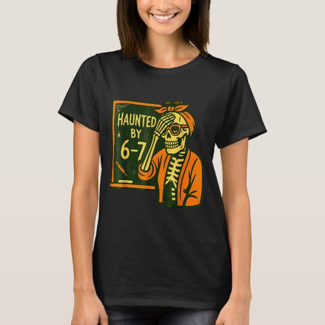 Haunted By 6 7 Funny Teacher 67 Halloween Skeleton T-Shirt (Front)