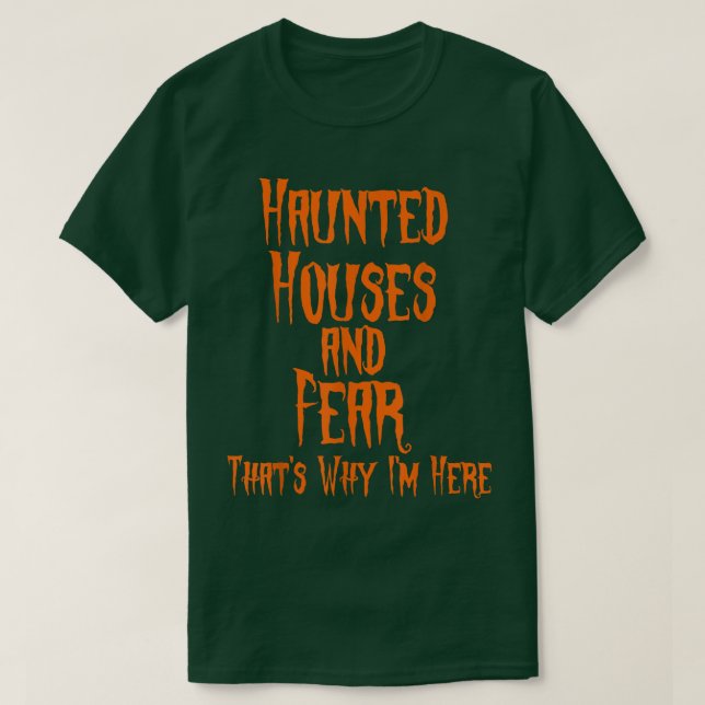 Haunted Houses and Fear That's Why I'm Here Hallow T-Shirt (Design Front)