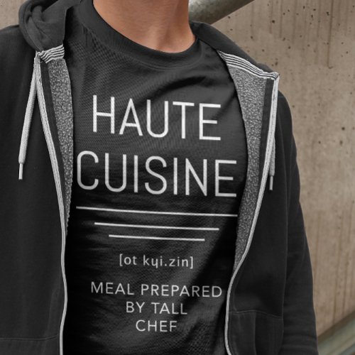 Haute Cuisine _ Meal Cooked by Tall Chef Funny T_Shirt