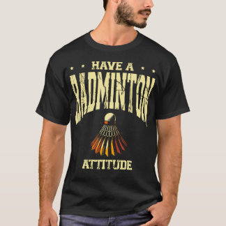 Have A Badminton Attitude Badminton Player Shuttle T-Shirt