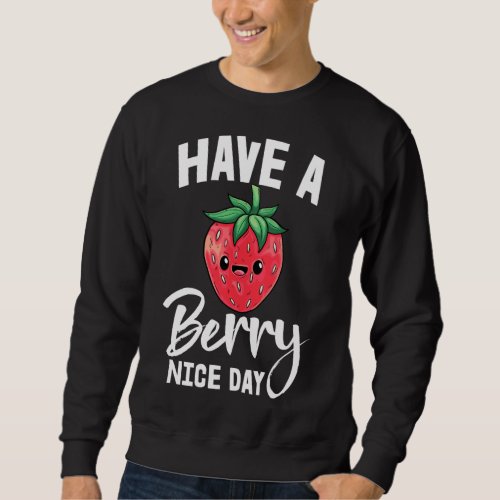 Have A Berry Nice Day Girl Fruit Strawberry Love Sweatshirt